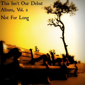 Not For Long的專輯This Isn't Our Debut Album, Vol. 2