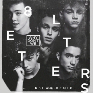 收聽Why Don't We的8 Letters (R3HAB Remix)歌詞歌曲