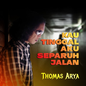 Dengarkan Kau Tinggal Aku Separuh Jalan lagu dari Thomas Arya dengan lirik