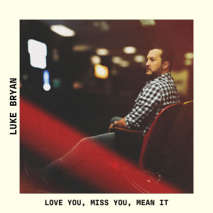 อัลบัม Love You, Miss You, Mean It ศิลปิน Luke Bryan