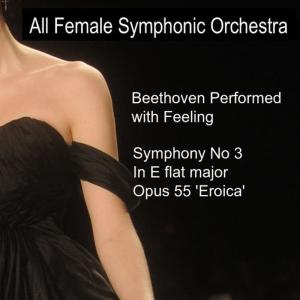 อัลบัม Beethoven Performed With Feeling: Symphony No. 3 in E-Flat Major ศิลปิน All Female Symphonic Orchestra