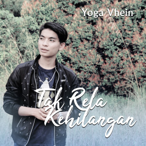 Dengarkan lagu Tak Rela Kehilangan nyanyian Yoga Vhein dengan lirik