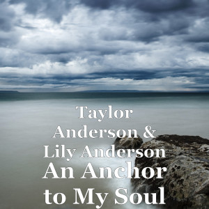 Listen to An Anchor to My Soul song with lyrics from Taylor Anderson