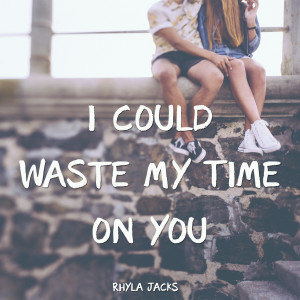 Listen to I Could Waste My Time on You song with lyrics from Rhyla Jacks
