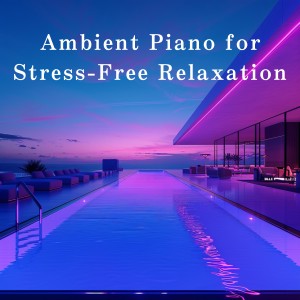 Album Ambient Piano for Stress-Free Relaxation from Relaxing BGM Project