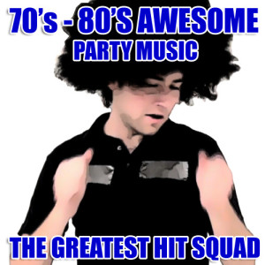 Album 70's 80's  Awesome Party Music from The Greatest Hit Squad