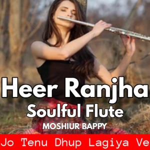 Listen to Heer Ranjha Flute Instrument (Jo Tenu Dhup Lagiya Ve) song with lyrics from Moshiur Bappy