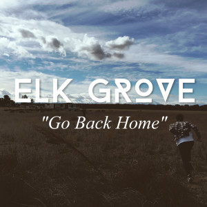 收聽Elk Grove的Go Back Home歌詞歌曲