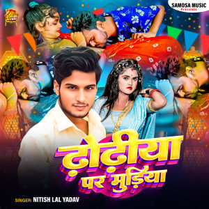 Listen to Dhodiya Par Mudiya song with lyrics from Nitish Lal Yadav