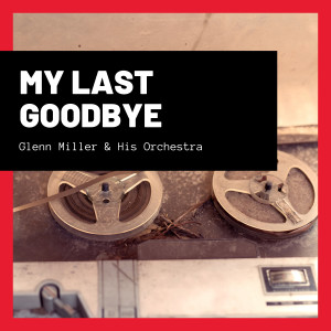 ดาวน์โหลดและฟังเพลง My Last Goodbye พร้อมเนื้อเพลงจาก Glenn Miller & His Orchestra