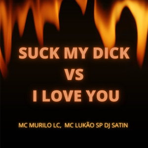 Listen to Suck My Dick Vs I Love You (Explicit) song with lyrics from Mc Lukão Sp