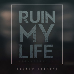 Album Ruin My Life (Remastered) oleh Tanner Patrick