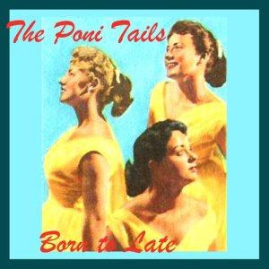 ดาวน์โหลดและฟังเพลง Born Too Late พร้อมเนื้อเพลงจาก The Poni Tails