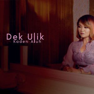 Dengarkan Kaden Aluh lagu dari Dek Ulik dengan lirik