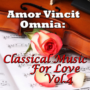 Amor Vincit Omnia: Classical Music For Love, Vol.4