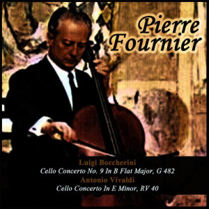 อัลบัม Luigi Boccherini: Cello Concerto No. 9 In B Flat Major, G 482 - Antonio Vivaldi: Cello Concerto In E Minor, RV 40 ศิลปิน 皮埃尔·富尼埃