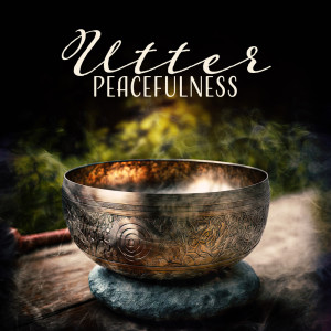 Album Utter Peacefulness (The Fourth Tibetan Bowl Jhana, Healing Songs, Prayers for Abundance) oleh Asian Zen