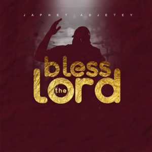 Listen to Bless the Lord song with lyrics from Japhet Adjetey