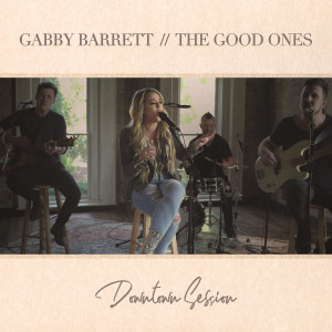 收聽Gabby Barrett的The Good Ones (Downtown Session)歌詞歌曲