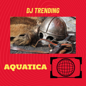 Dengarkan Aquatica lagu dari DJ Trending dengan lirik