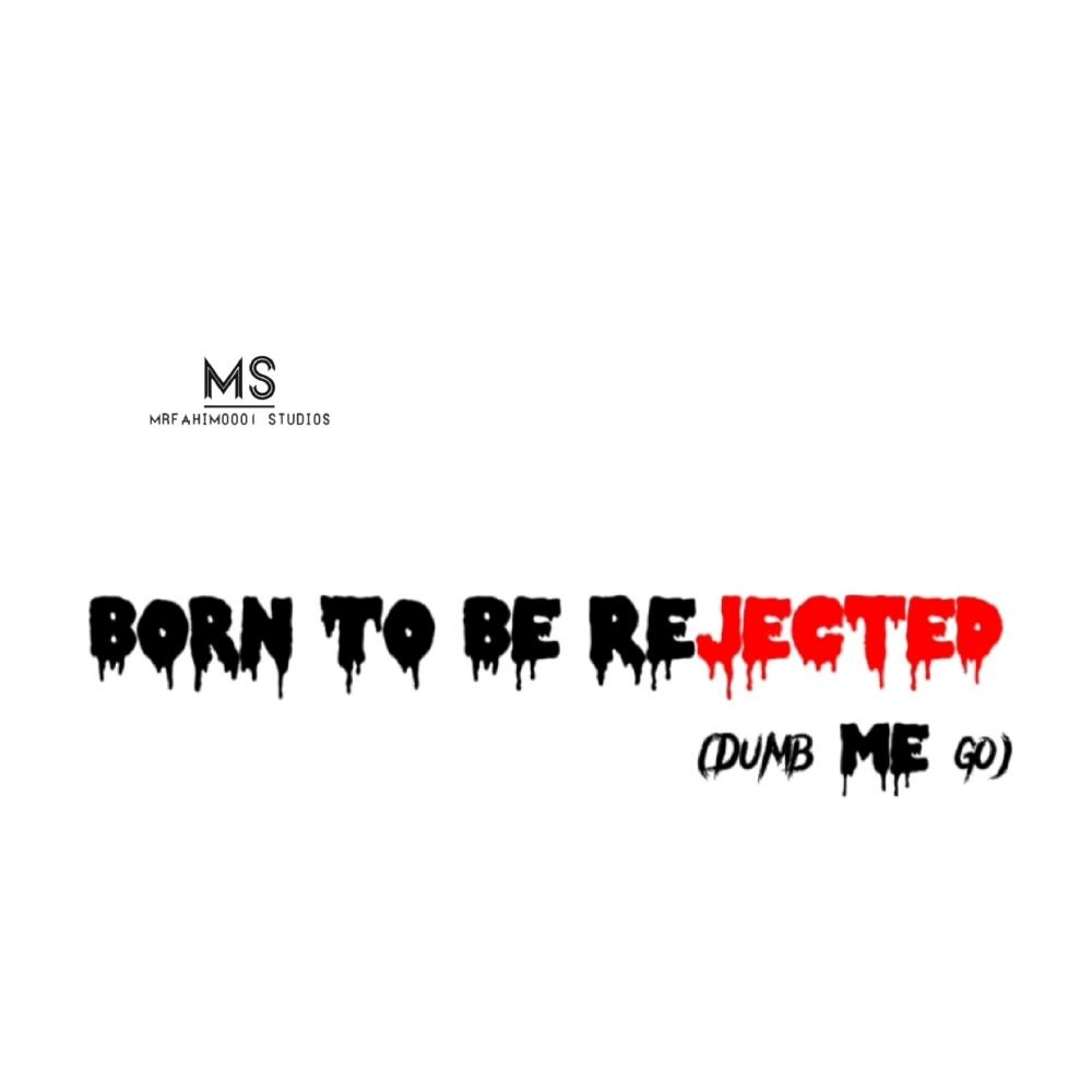 Born to be Rejected (Dumb me go)
