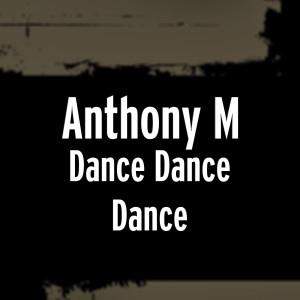 收听Anthony M的Dance Dance Dance歌词歌曲