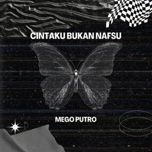 Dengarkan lagu Cintaku Bukan Nafsu nyanyian Mego Putro dengan lirik