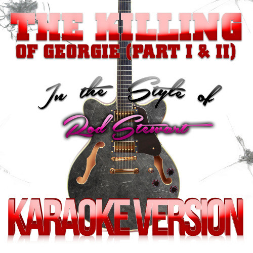 The Killing of Georgie (Part I & II) [In the Style of Rod Stewart] [Karaoke Version] (Karaoke Version)