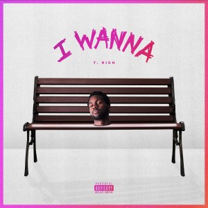 ดาวน์โหลดและฟังเพลง I Wanna (Explicit) พร้อมเนื้อเพลงจาก T. Rich
