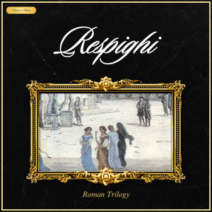 Classical Masters的專輯Respighi: Roman Trilogy
