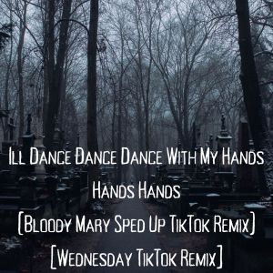 Pablo Baker的專輯Ill Dance Dance Dance With My Hands Hands Hands (Bloody Mary Sped Up TikTok Remix) [Wednesday TikTok Remix]