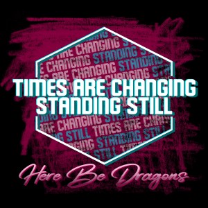 Here Be Dragons的專輯Times Are Changing; Standing Still