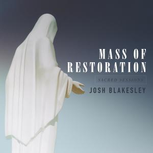 Josh Blakesley的專輯Mass of Restoration: Sacred Sessions