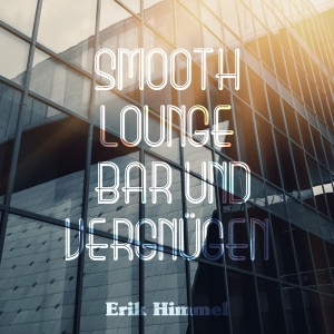 ดาวน์โหลดและฟังเพลง Smooth (Lounge, Bar und Vergnügen) พร้อมเนื้อเพลงจาก Erik Himmel