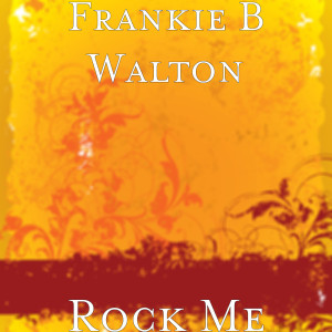 Listen to Rock Me song with lyrics from Frankie B Walton