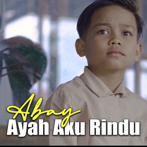Dengarkan AYAH AKU RINDU lagu dari Abay dengan lirik