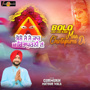 收听Gurmukh Matour Wala的Bolo Jai Jai Kar Maa Chintapurni Di歌词歌曲