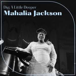 Album Dig A Little Deeper from Mahalia Jackson