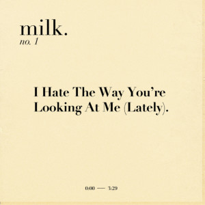 收聽Milk.的I Hate the Way You're Looking at Me (Lately).歌詞歌曲