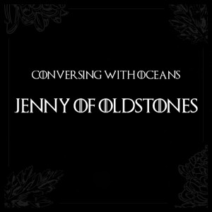 收聽Conversing with Oceans的Jenny of Oldstones歌詞歌曲