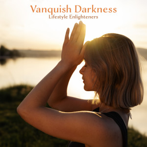 Namaste Healing Yoga的專輯Vanquish Darkness, Lifestyle Enlighteners