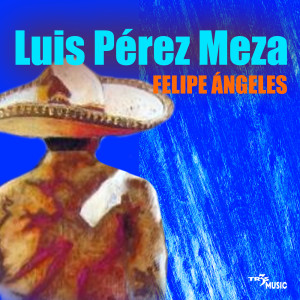 Luis Pérez Meza的專輯Felipe Angeles
