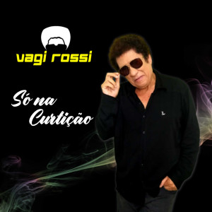 收听Vagi Rossi的Só na Curtição歌词歌曲