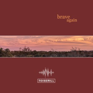 ดาวน์โหลดและฟังเพลง Brave Again พร้อมเนื้อเพลงจาก Noisemill