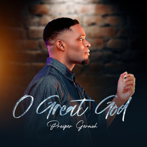 Listen to O Great God song with lyrics from Prosper Germoh