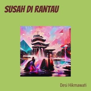 收听DESI HIKMAWATI的Susah Di Rantau (Acoustic)歌词歌曲