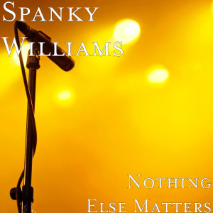Dengarkan Nothing Else Matters lagu dari Spanky Williams dengan lirik