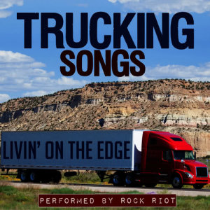 Rock Riot的專輯Livin' on the Edge: Trucking Songs