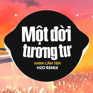 H2O Remix的專輯Một Đời Tương Tư Remix (Deep House) - Hana Cẩm Tiên