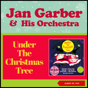 อัลบัม Under the Christmas Tree (Album of 1949) ศิลปิน Jan Garber and His Orchestra